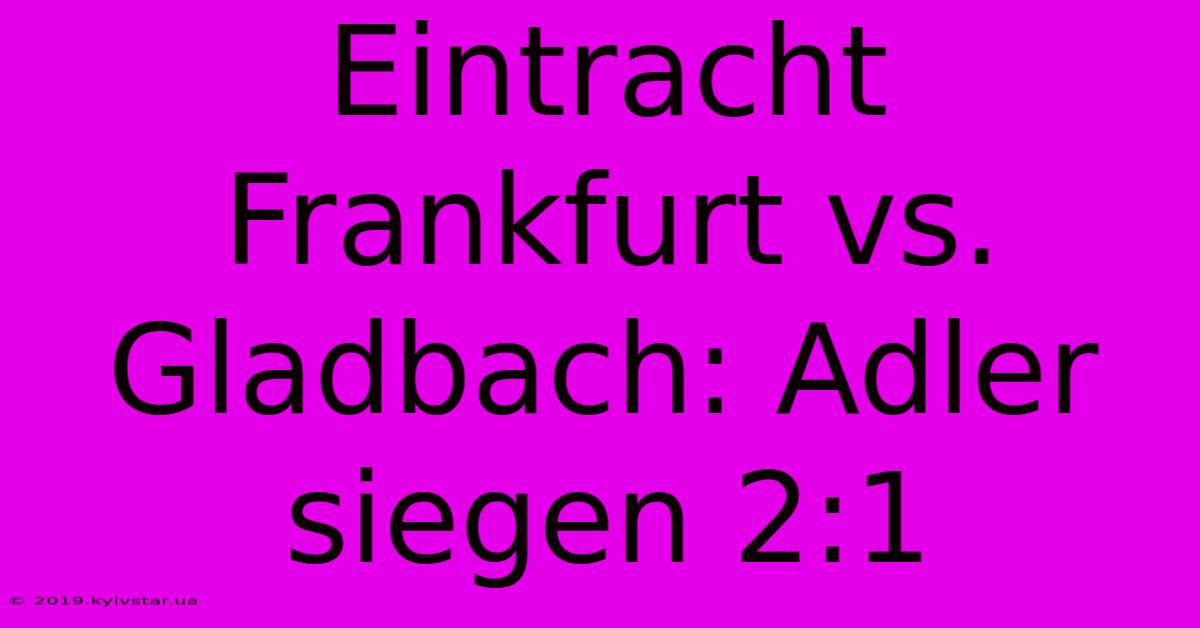 Eintracht Frankfurt Vs. Gladbach: Adler Siegen 2:1