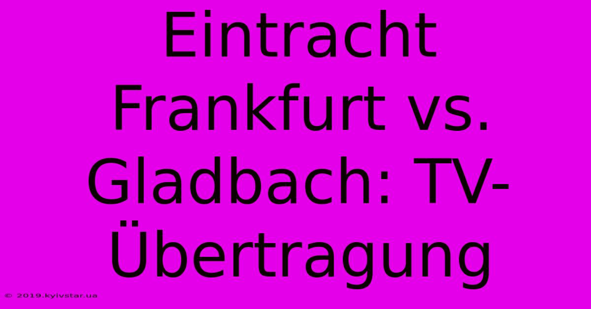 Eintracht Frankfurt Vs. Gladbach: TV-Übertragung