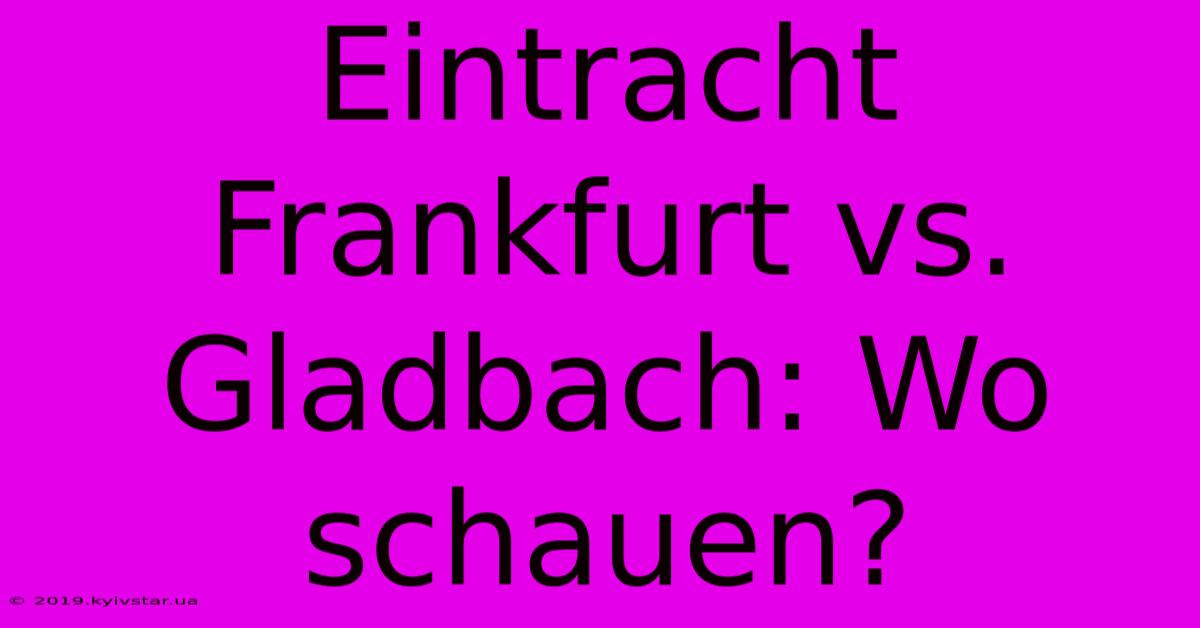 Eintracht Frankfurt Vs. Gladbach: Wo Schauen?