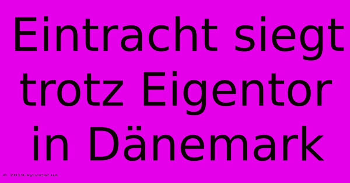 Eintracht Siegt Trotz Eigentor In Dänemark