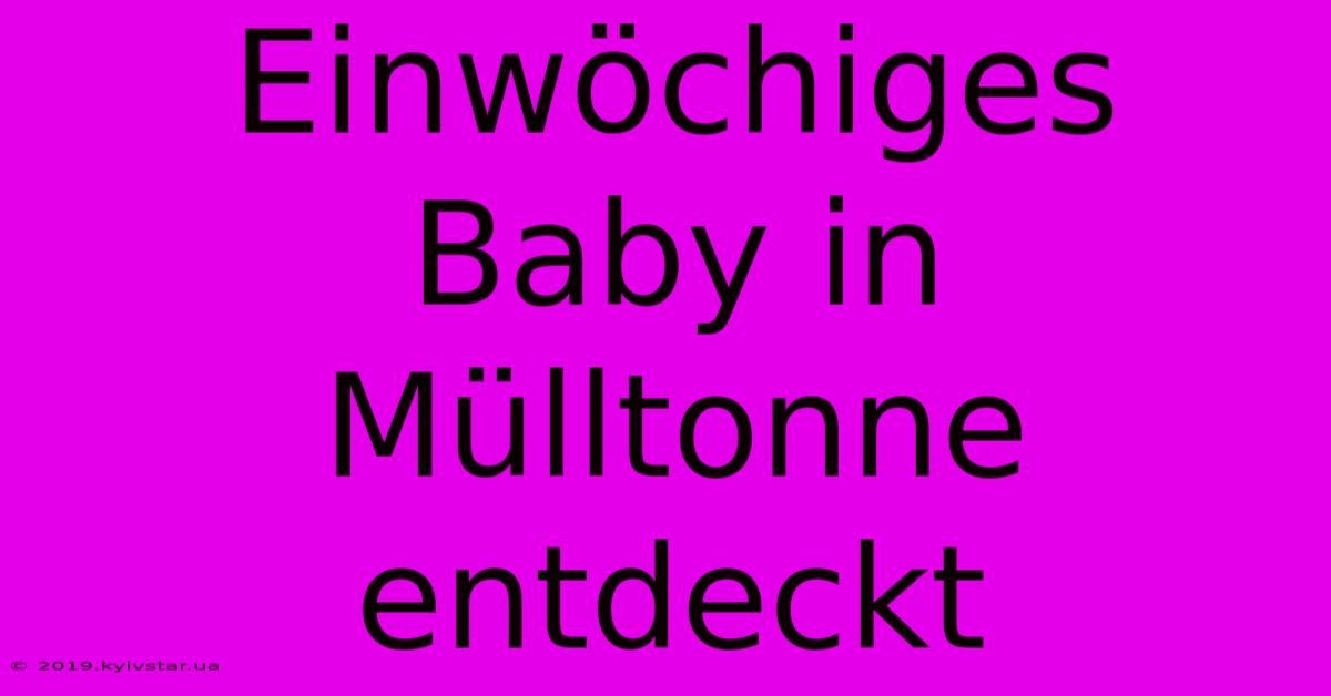 Einwöchiges Baby In Mülltonne Entdeckt