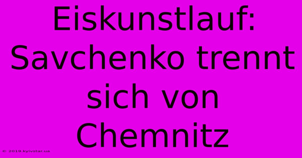 Eiskunstlauf: Savchenko Trennt Sich Von Chemnitz