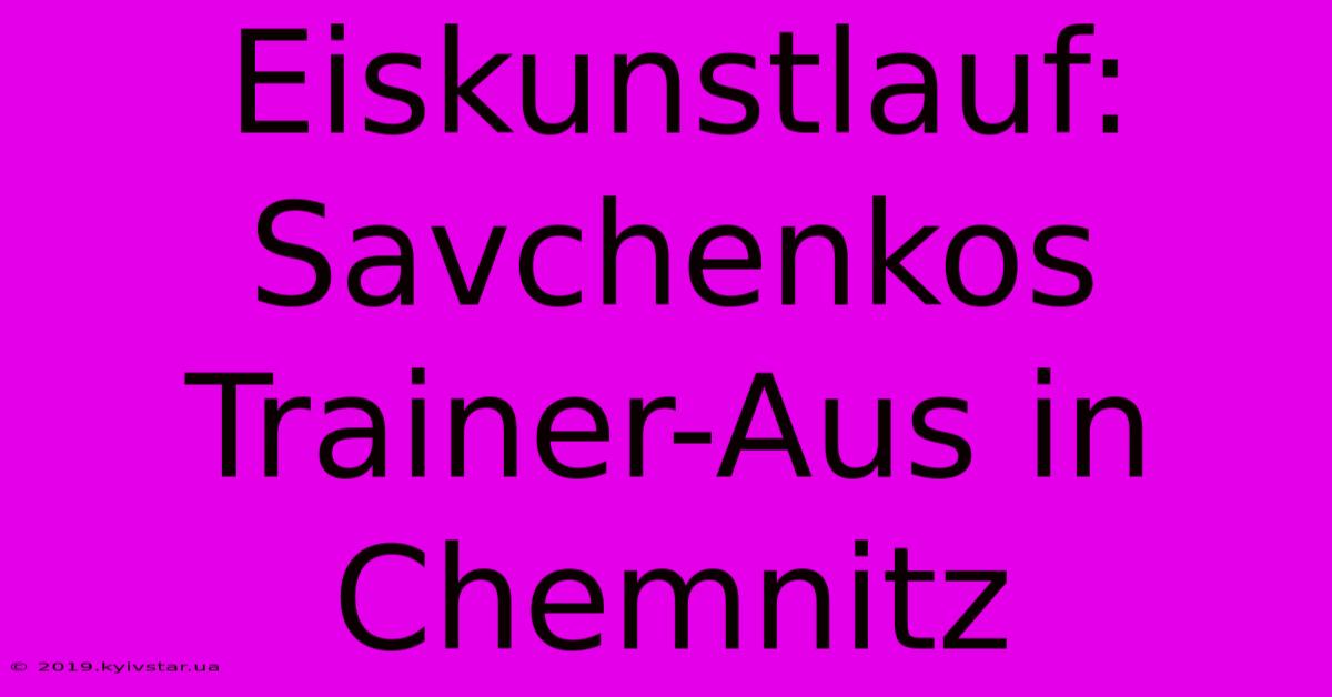 Eiskunstlauf: Savchenkos Trainer-Aus In Chemnitz