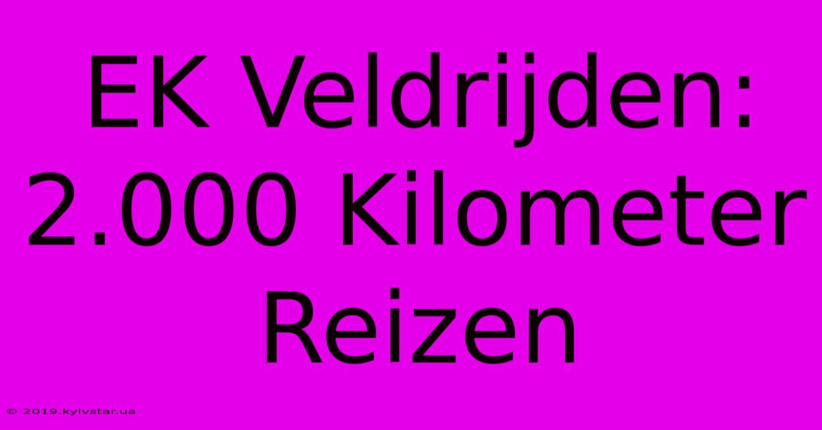 EK Veldrijden: 2.000 Kilometer Reizen