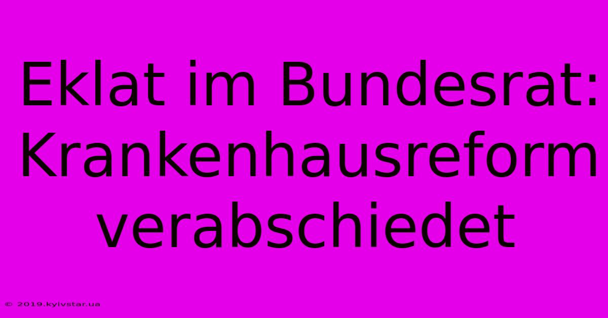 Eklat Im Bundesrat: Krankenhausreform Verabschiedet