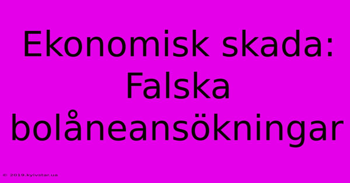 Ekonomisk Skada: Falska Bolåneansökningar