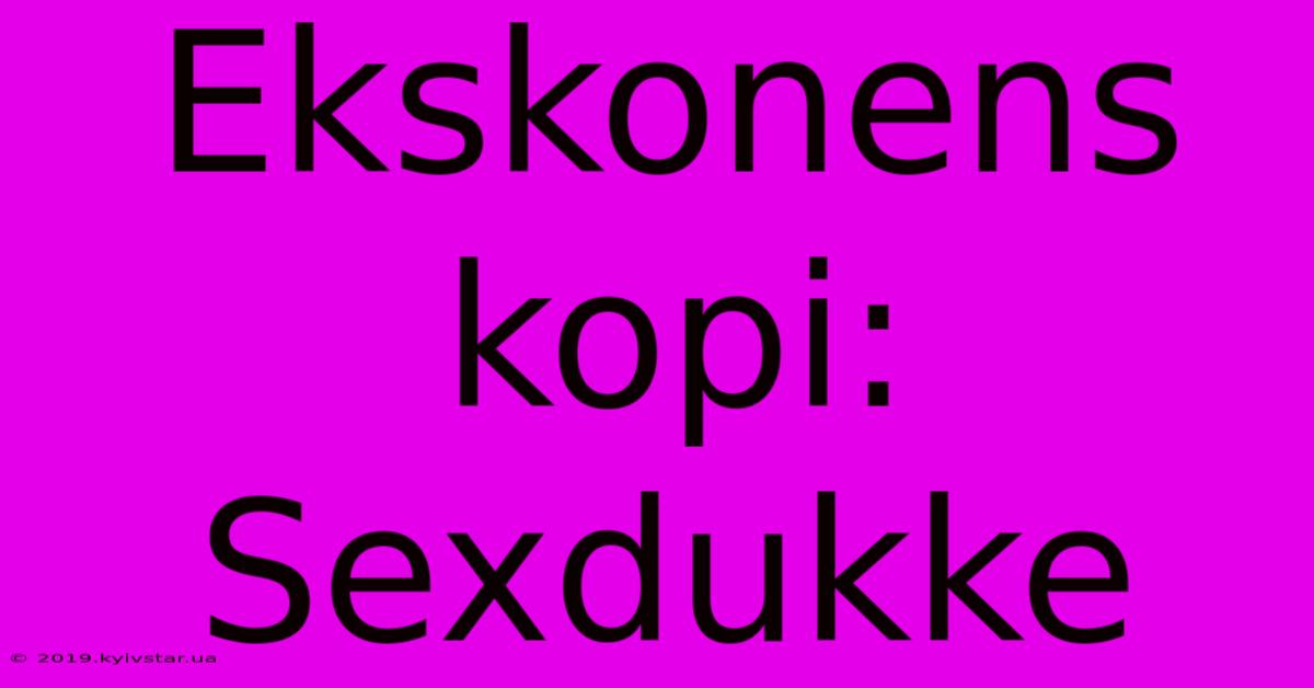 Ekskonens Kopi: Sexdukke