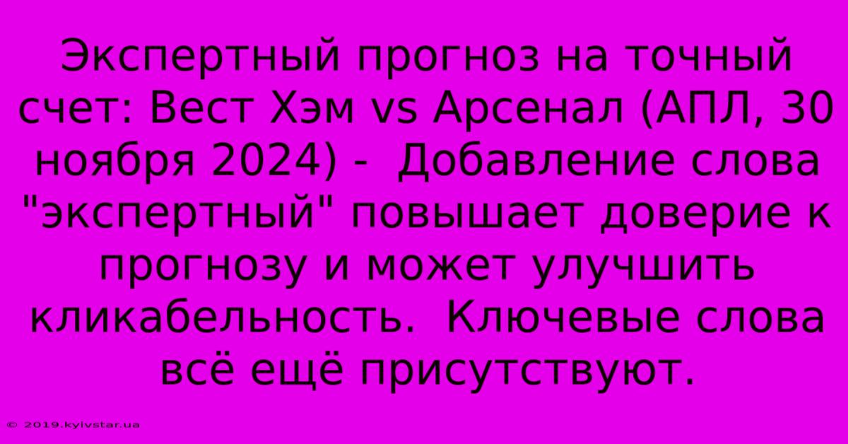 Экспертный Прогноз На Точный Счет: Вест Хэм Vs Арсенал (АПЛ, 30 Ноября 2024) -  Добавление Слова 