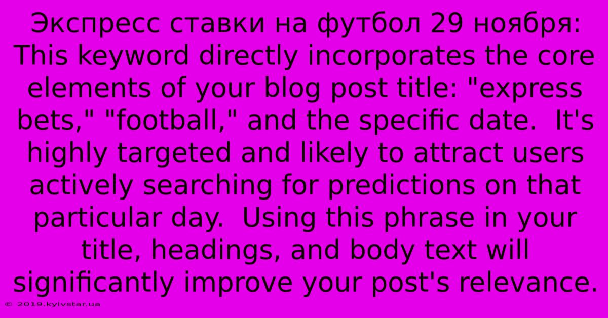 Экспресс Ставки На Футбол 29 Ноября: This Keyword Directly Incorporates The Core Elements Of Your Blog Post Title: 