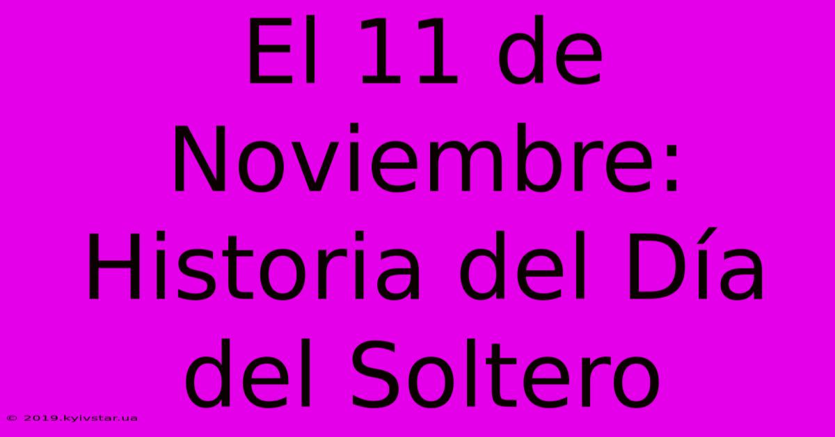 El 11 De Noviembre: Historia Del Día Del Soltero