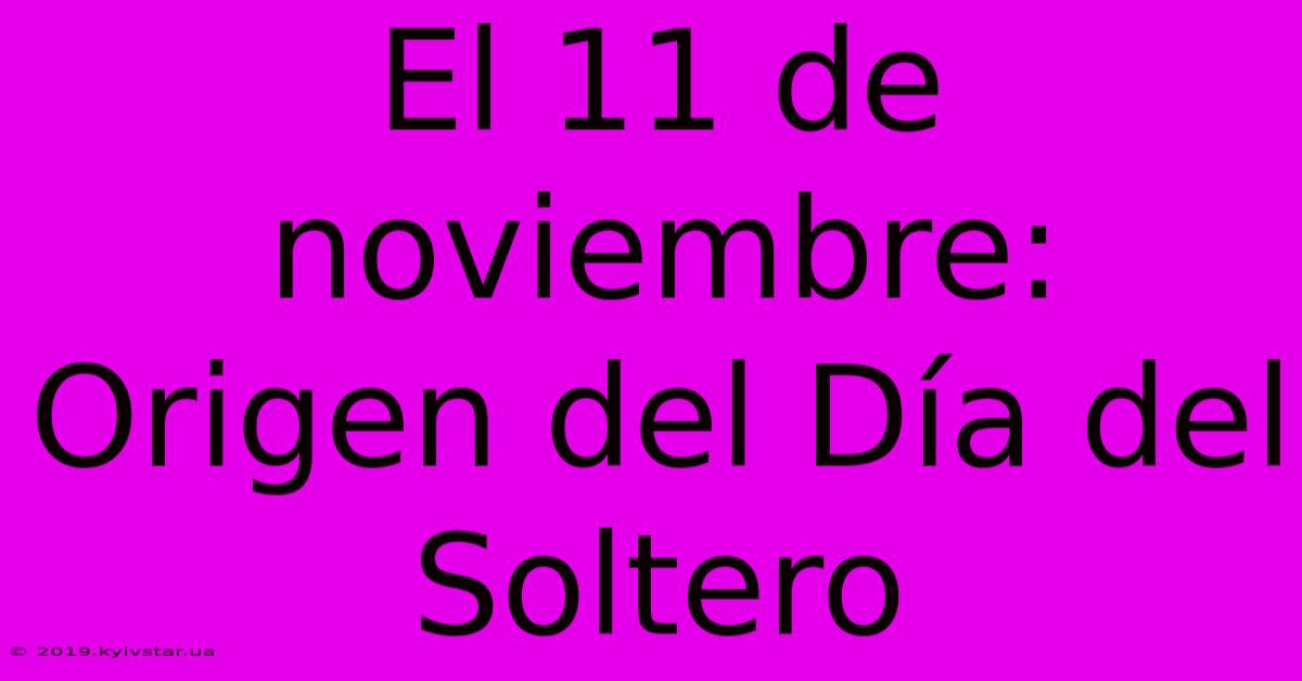 El 11 De Noviembre: Origen Del Día Del Soltero