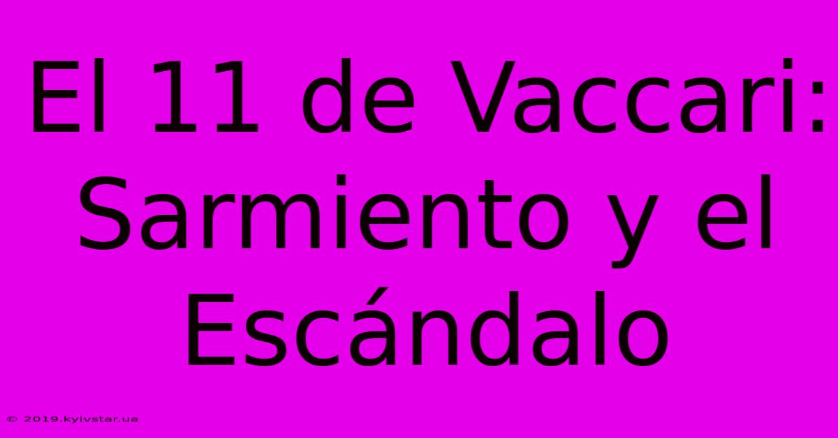 El 11 De Vaccari:  Sarmiento Y El Escándalo