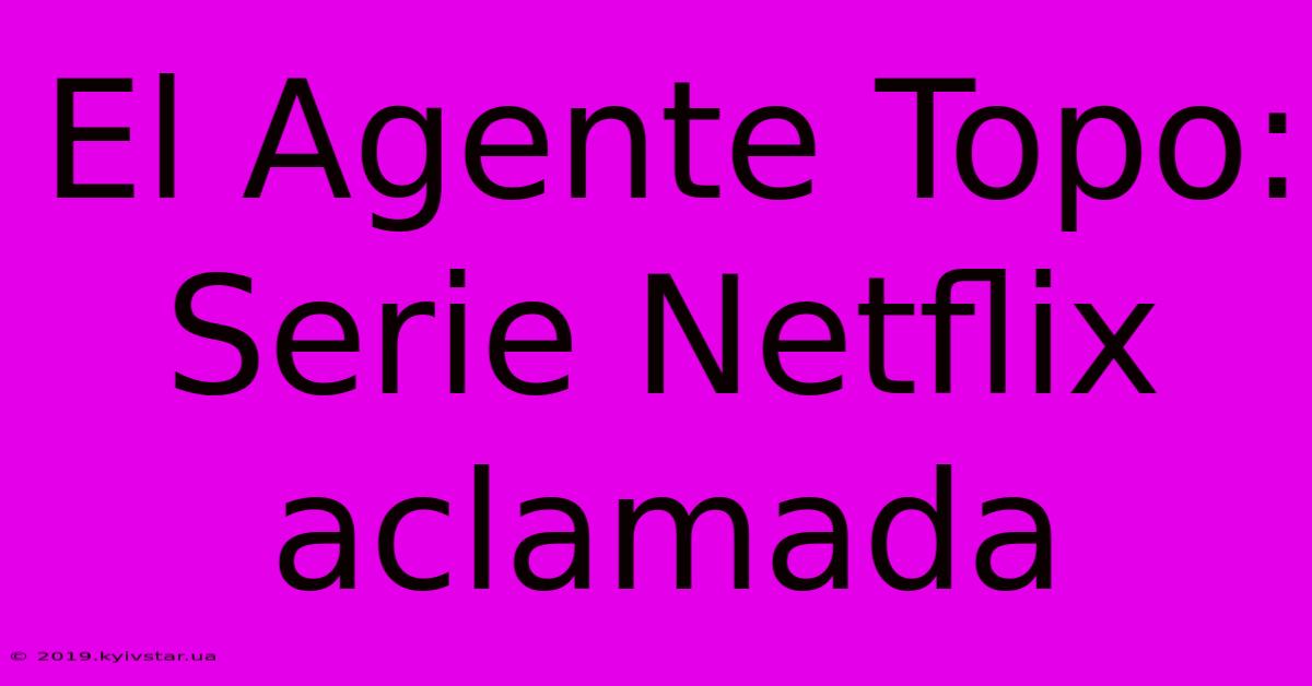 El Agente Topo: Serie Netflix Aclamada