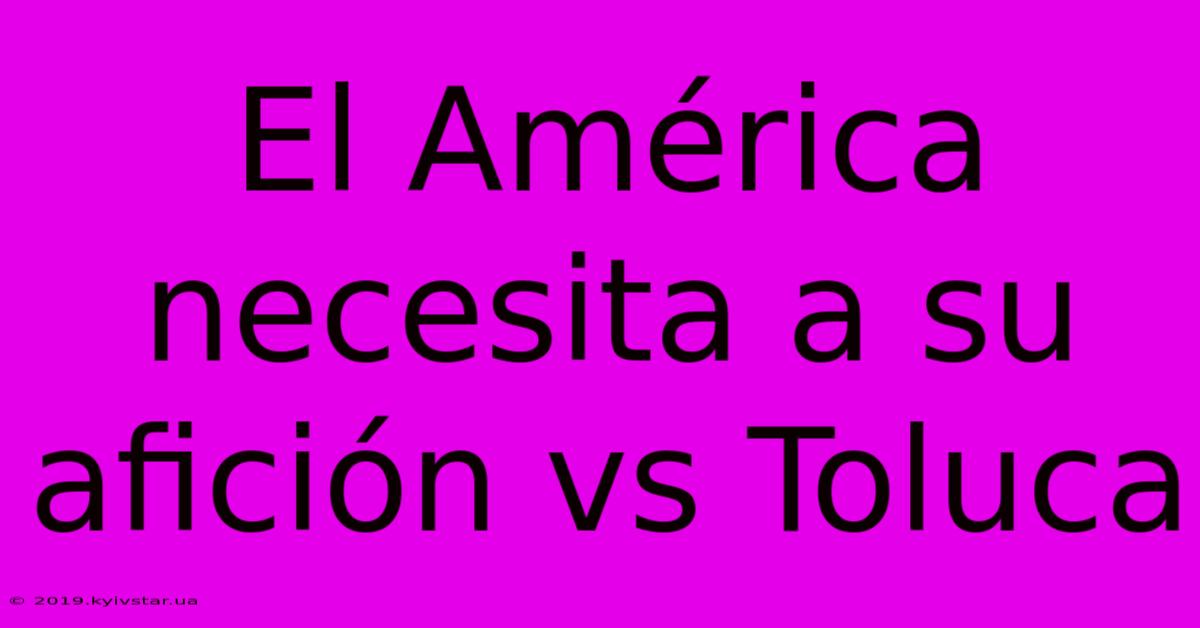 El América Necesita A Su Afición Vs Toluca