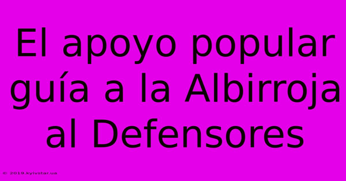 El Apoyo Popular Guía A La Albirroja Al Defensores 