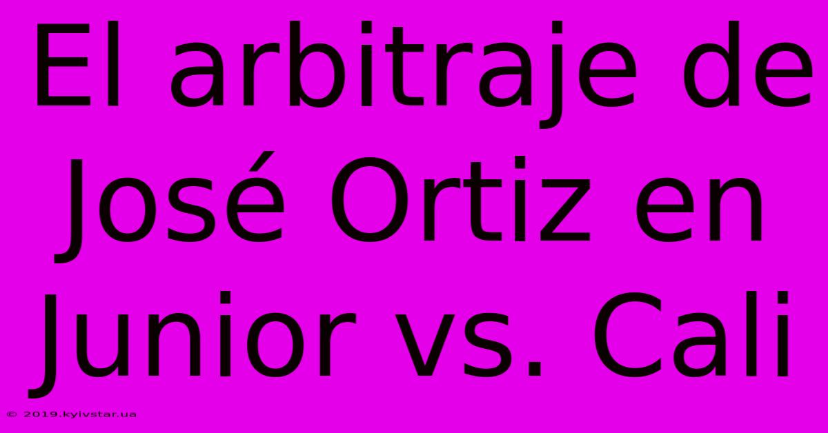 El Arbitraje De José Ortiz En Junior Vs. Cali