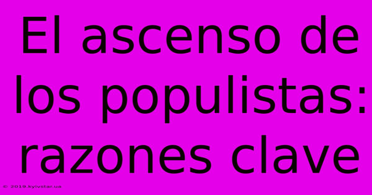 El Ascenso De Los Populistas: Razones Clave