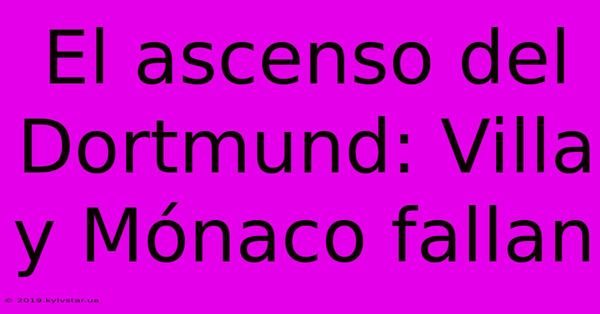 El Ascenso Del Dortmund: Villa Y Mónaco Fallan