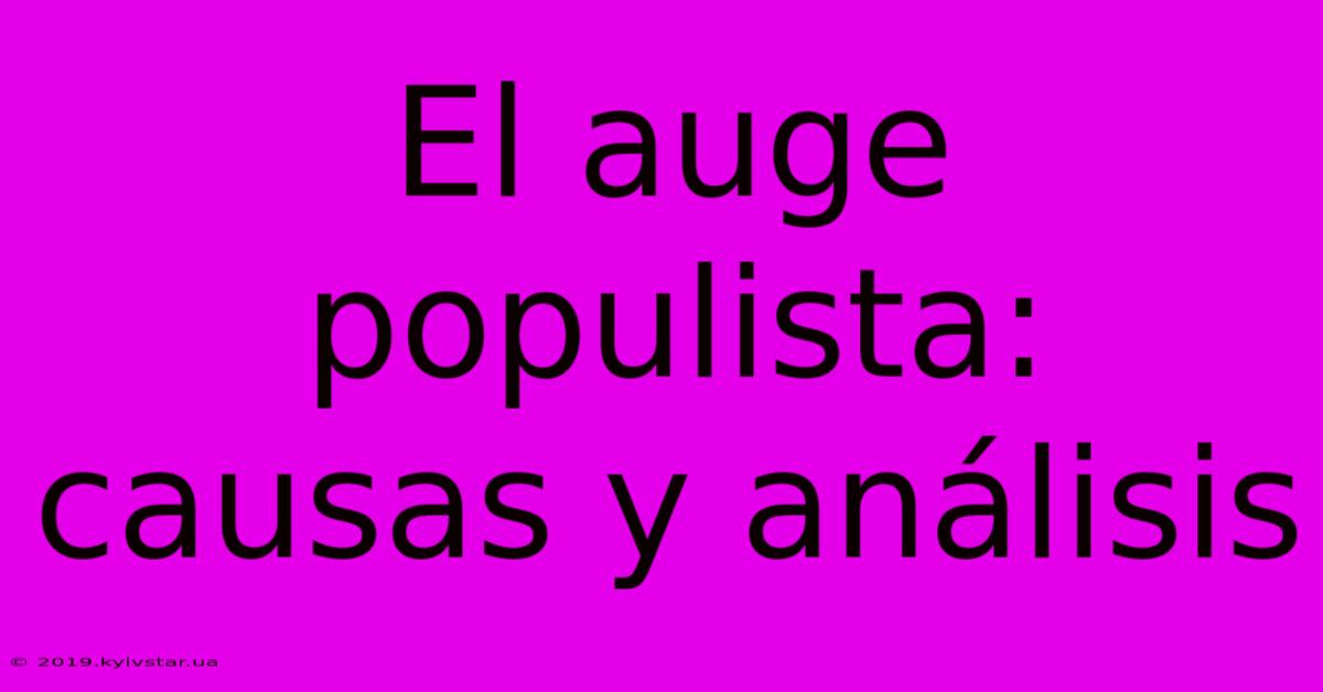 El Auge Populista: Causas Y Análisis