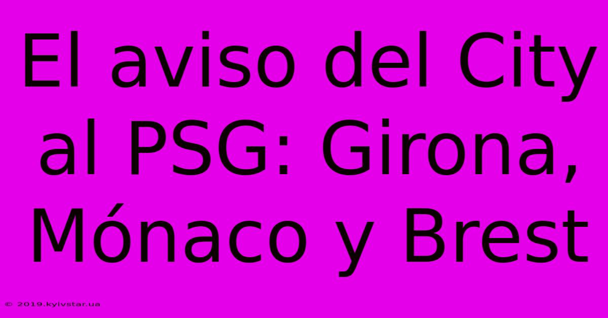 El Aviso Del City Al PSG: Girona, Mónaco Y Brest