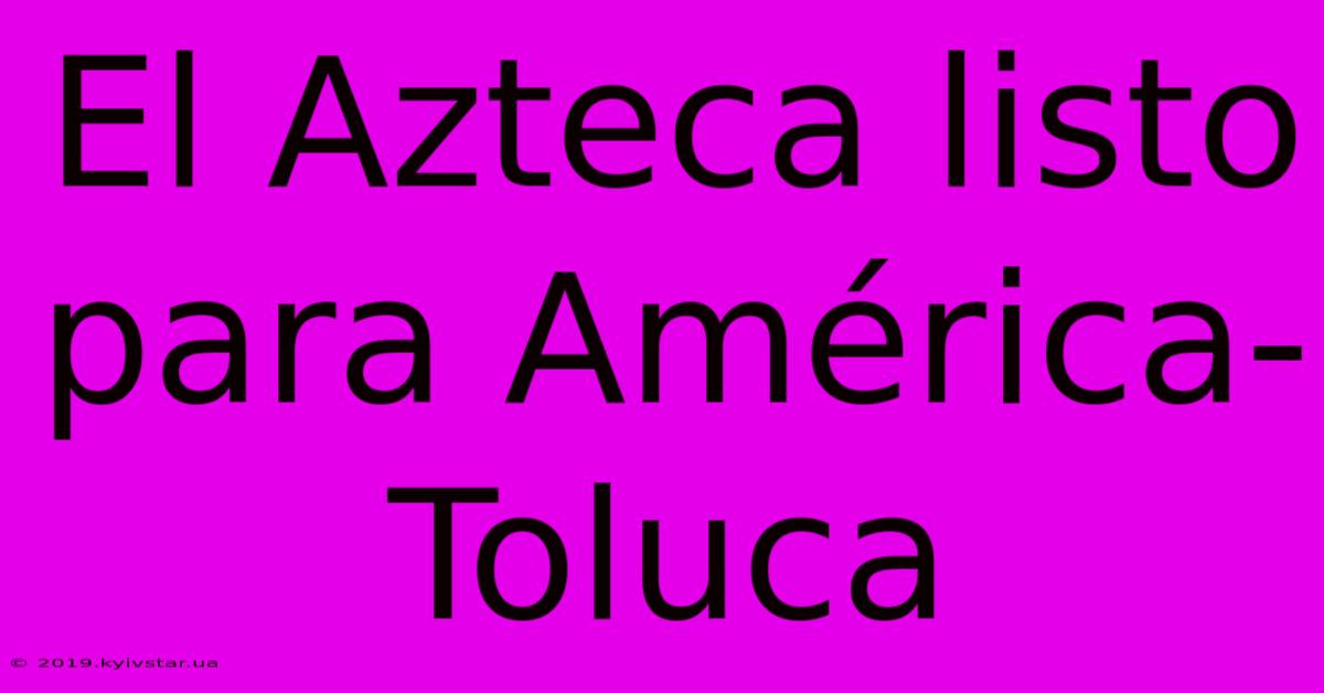 El Azteca Listo Para América-Toluca