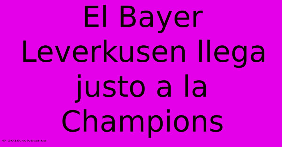 El Bayer Leverkusen Llega Justo A La Champions