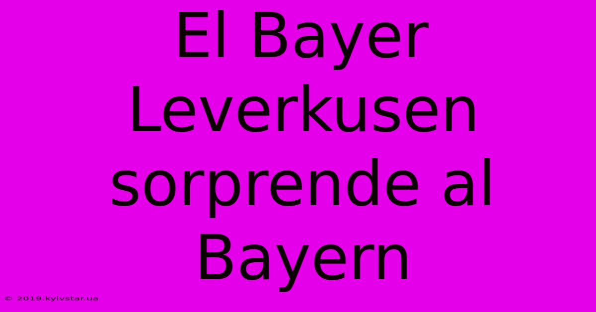 El Bayer Leverkusen Sorprende Al Bayern