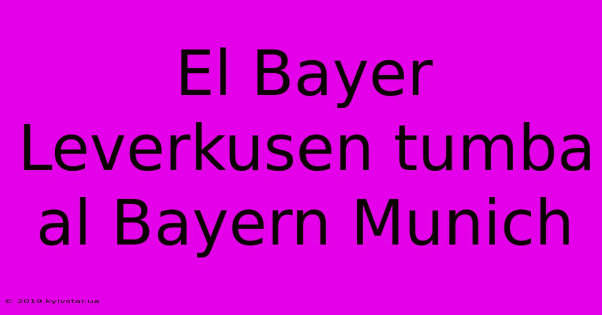 El Bayer Leverkusen Tumba Al Bayern Munich