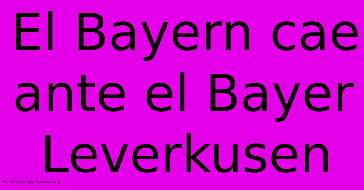 El Bayern Cae Ante El Bayer Leverkusen