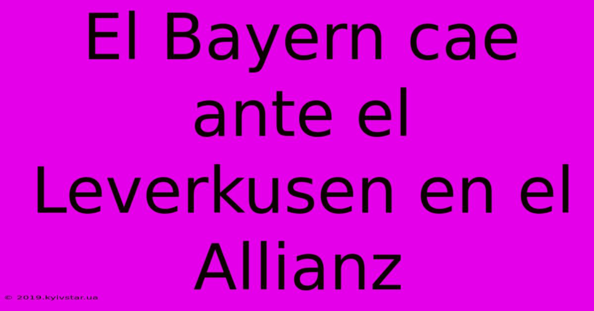 El Bayern Cae Ante El Leverkusen En El Allianz