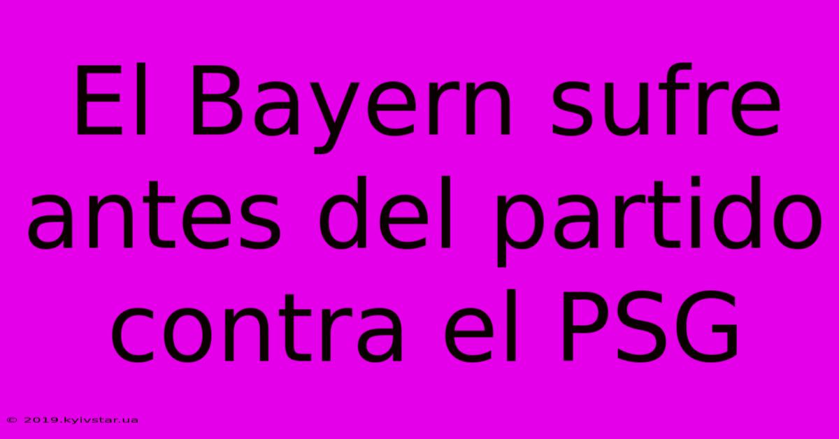 El Bayern Sufre Antes Del Partido Contra El PSG