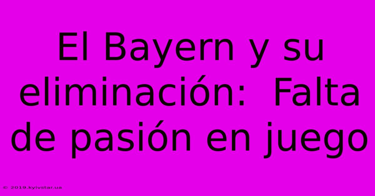 El Bayern Y Su Eliminación:  Falta De Pasión En Juego