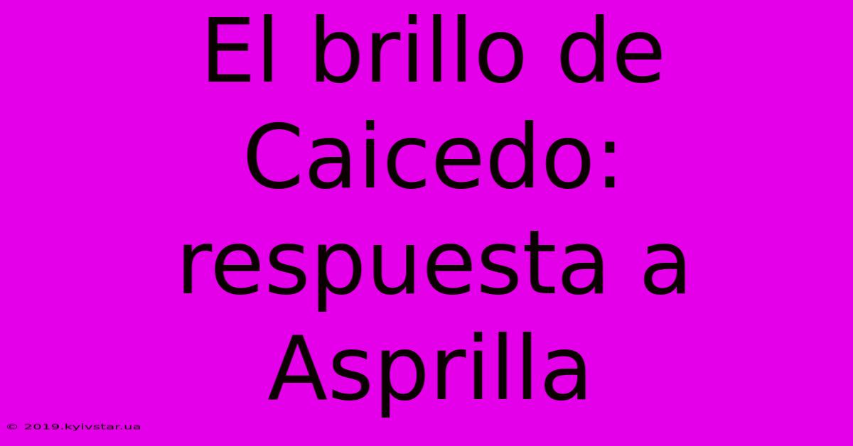 El Brillo De Caicedo: Respuesta A Asprilla