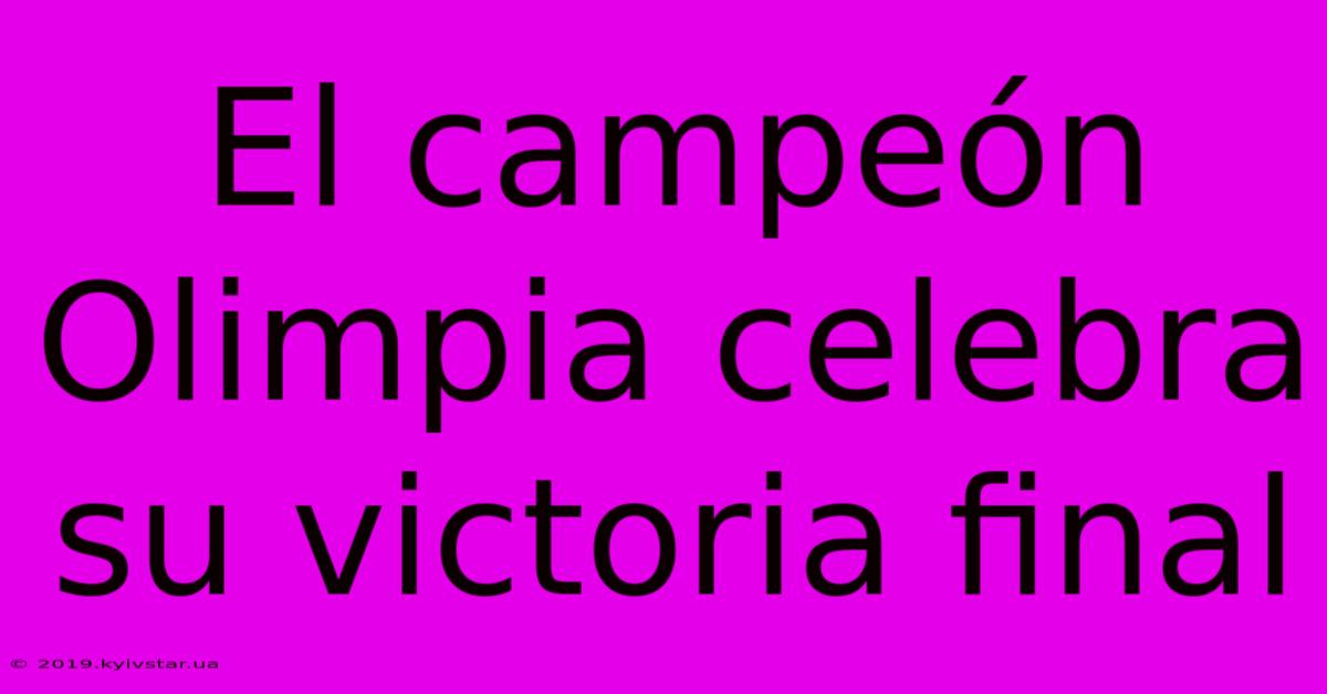 El Campeón Olimpia Celebra Su Victoria Final