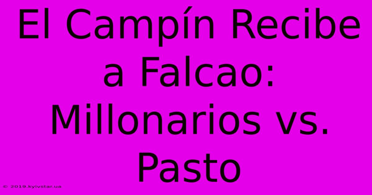 El Campín Recibe A Falcao: Millonarios Vs. Pasto