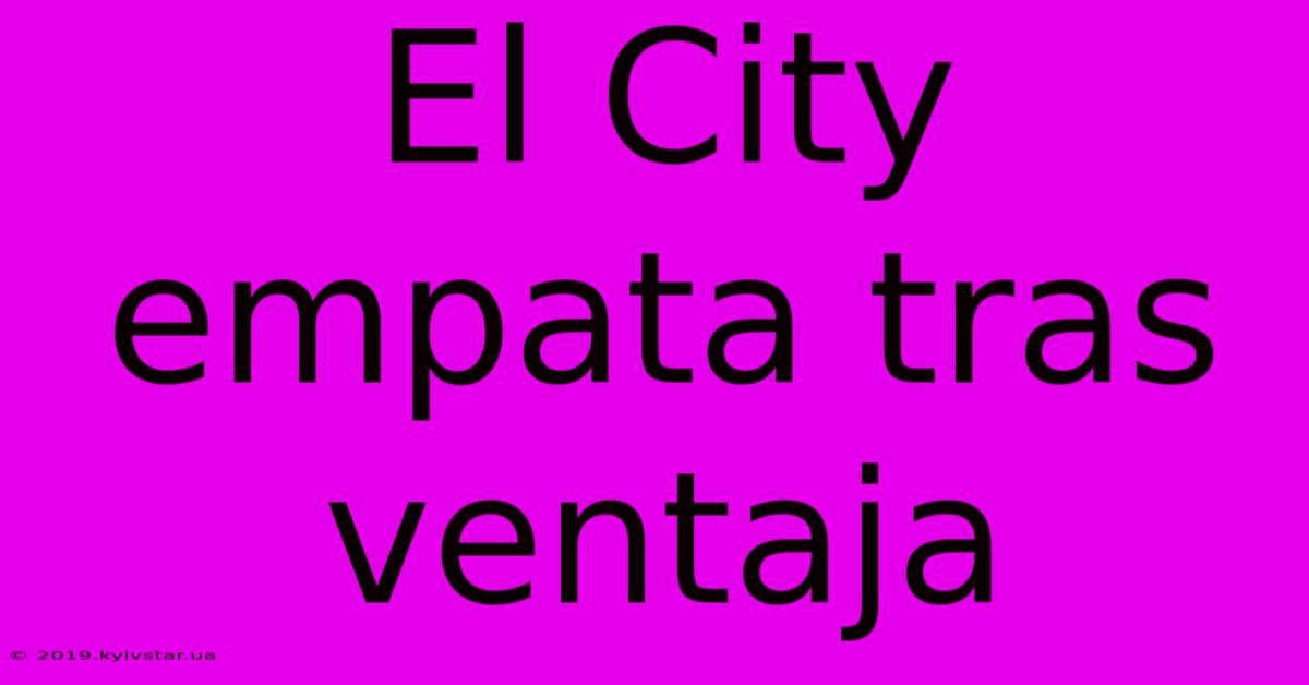 El City Empata Tras Ventaja