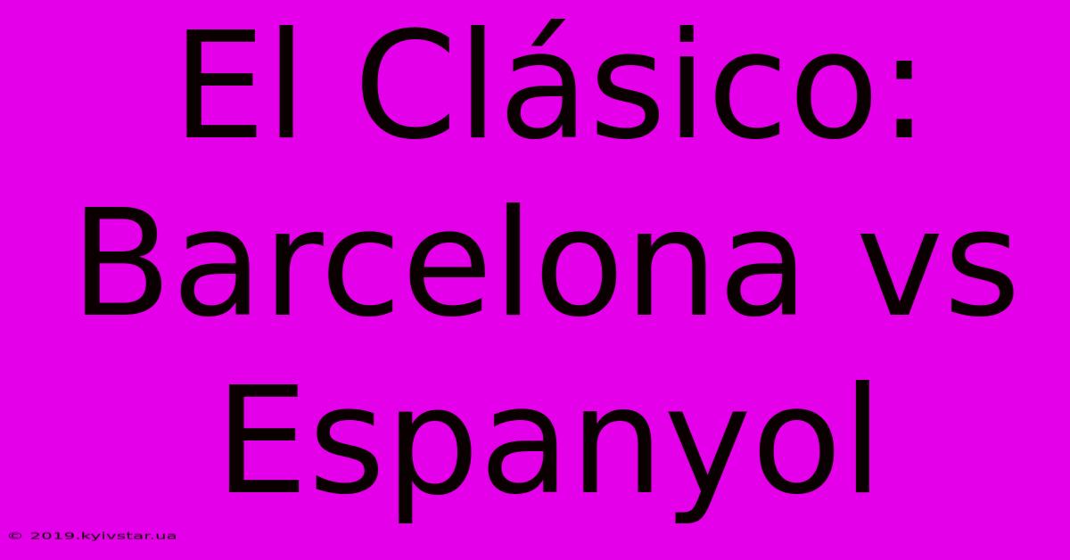 El Clásico: Barcelona Vs Espanyol