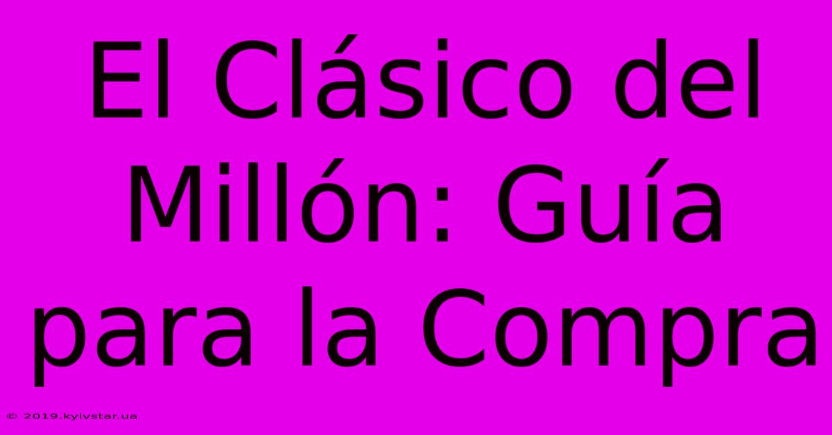 El Clásico Del Millón: Guía Para La Compra