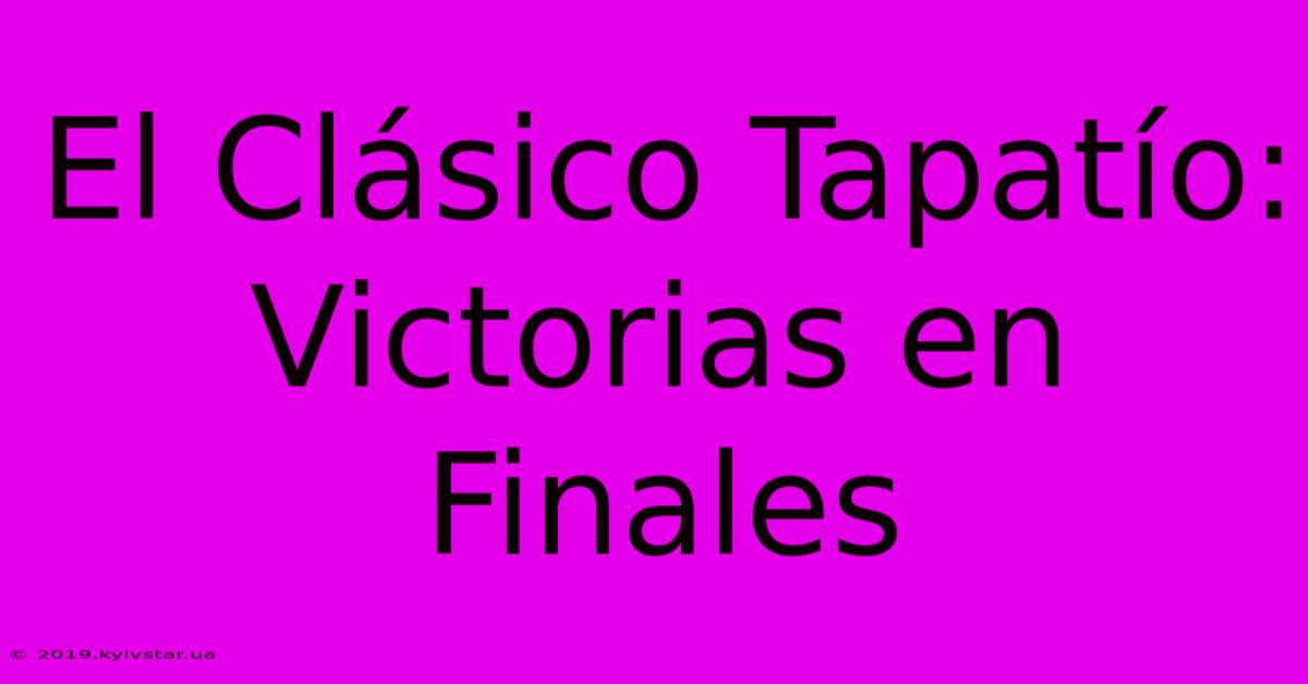 El Clásico Tapatío:  Victorias En Finales