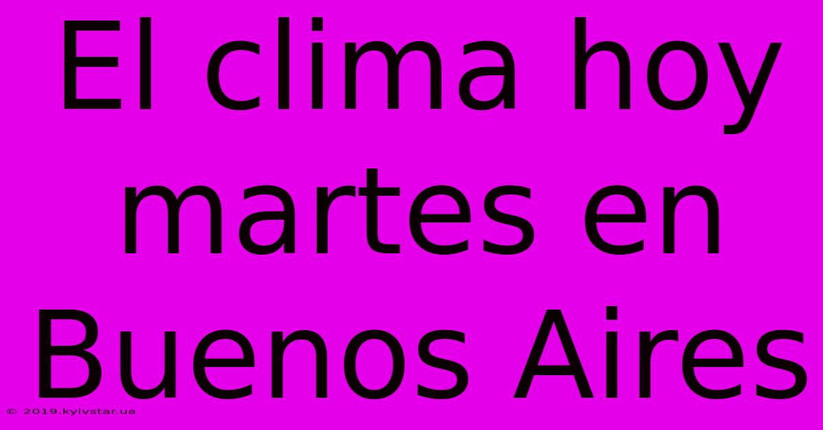 El Clima Hoy Martes En Buenos Aires