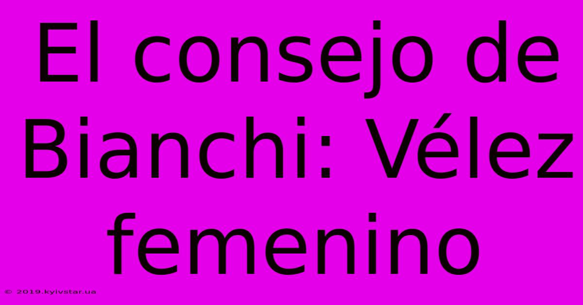 El Consejo De Bianchi: Vélez Femenino