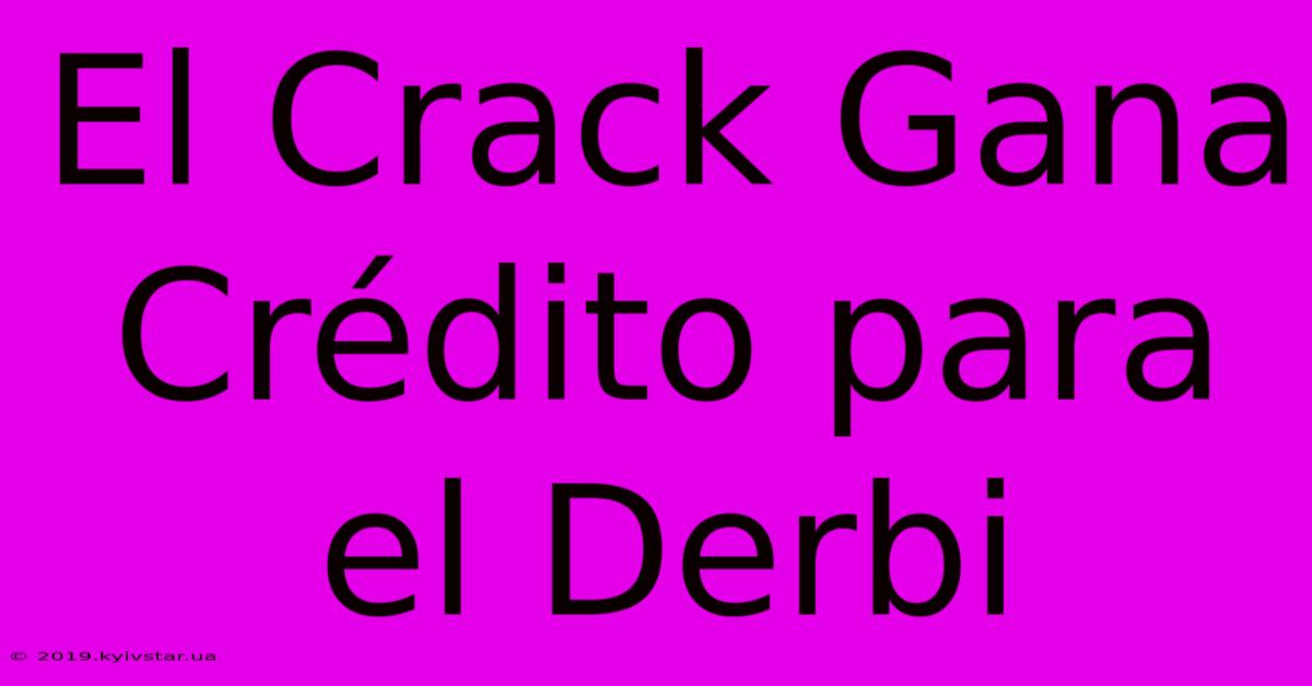 El Crack Gana Crédito Para El Derbi