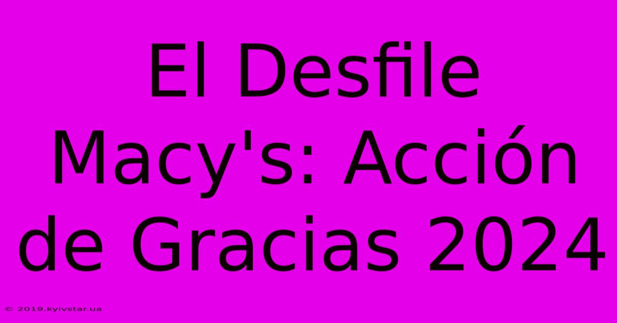 El Desfile Macy's: Acción De Gracias 2024