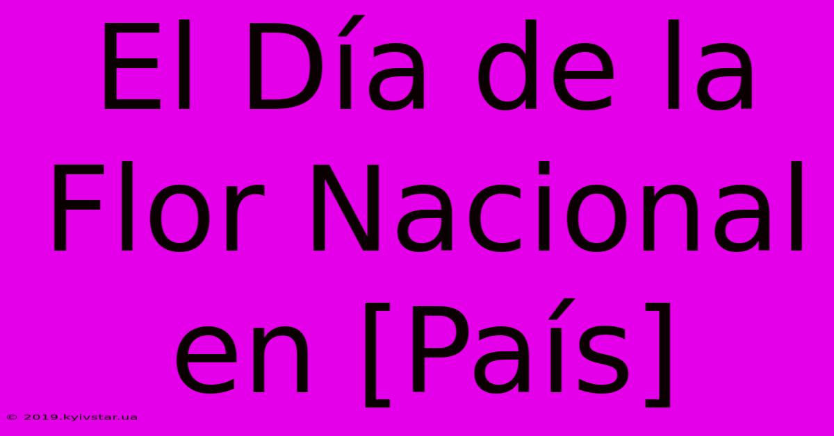 El Día De La Flor Nacional En [País]