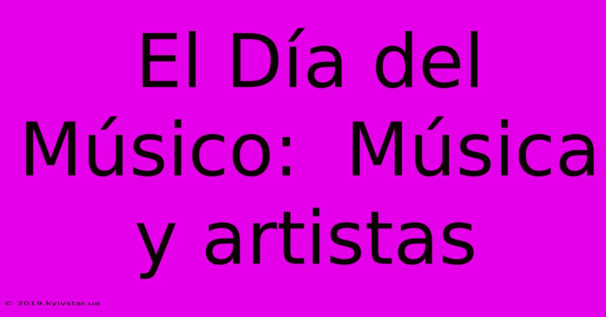 El Día Del Músico:  Música Y Artistas