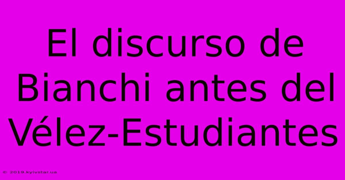 El Discurso De Bianchi Antes Del Vélez-Estudiantes