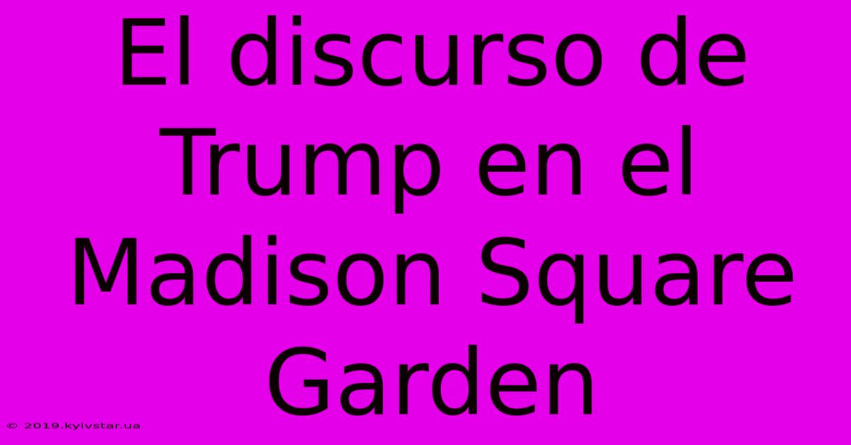 El Discurso De Trump En El Madison Square Garden