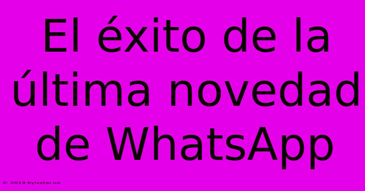 El Éxito De La Última Novedad De WhatsApp