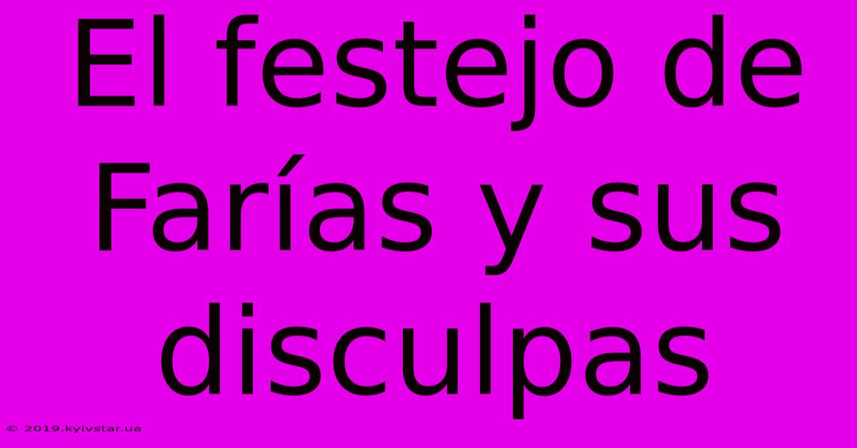 El Festejo De Farías Y Sus Disculpas