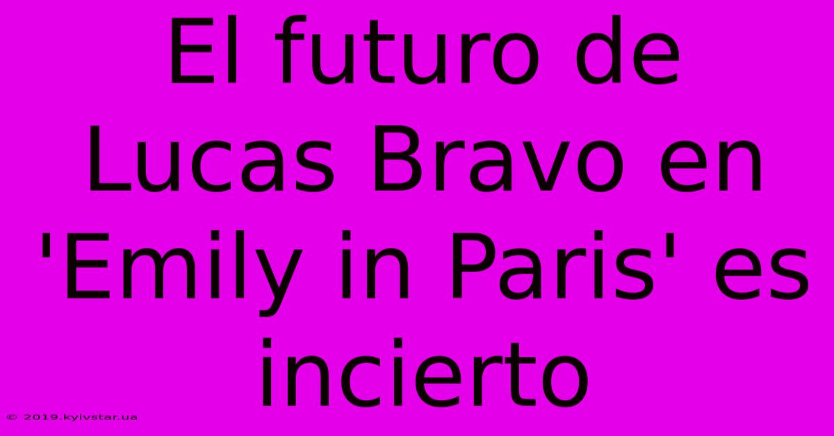 El Futuro De Lucas Bravo En 'Emily In Paris' Es Incierto